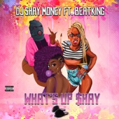 Dj Shay Money - What's Up Shay (feat. Beatking)