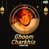 Ghoom Charkhia - Pathanay Khan
