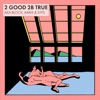 2 Good 2B True - Single