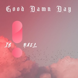 Good Damn Day Is!