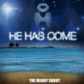 HE HAS COME