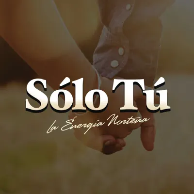 Sólo Tú - Single - La Energía Norteña