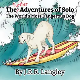 The Further Adventures of Solo: The World's Most Dangerous Dog: Solo the Dog, Book 2 (Unabridged)