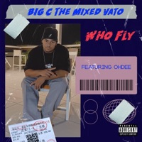 Who Fly (feat. Ohdee) - Single - BIG C the Mixed Vato