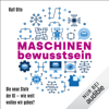 Maschinenbewusstsein: Die neue Stufe der KI - wie weit wollen wir gehen? - Ralf Otte