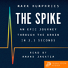 The Spike: An Epic Journey Through the Brain in 2.1 Seconds (Unabridged) - Mark Humphries