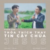 Thỏa Thích Thay Tin Cậy Chúa Jesus (feat. Hoàng Đức) - Single