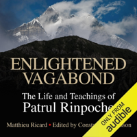 Enlightened Vagabond: The Life and Teachings of Patrul Rinpoche (Unabridged) - Matthieu Ricard - editor and translator &amp; Constance Wilkinson - editor Cover Art