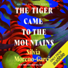 The Tiger Came to the Mountains: Trespass Collection (Unabridged) - Silvia Moreno-Garcia