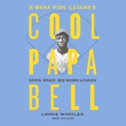 The Bona Fide Legend of Cool Papa Bell: Speed, Grace, and the Negro Leagues - Lonnie Wheeler