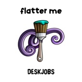 Deskjobs - Flatter Me