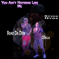 You Aint Nothing Like Me (feat. Sticc Hyde & CBalla) - Single - Boaz Da Don