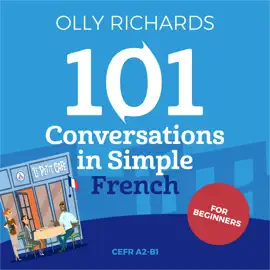 101 Conversations in Simple French: Short Natural Dialogues to Boost Your Confidence & Improve Your Spoken French