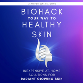 Biohack Your Way to Healthy Skin: Inexpensive At-Home Solutions for Radiant Glowing Skin (Unabridged) - Jennifer Sun Cover Art