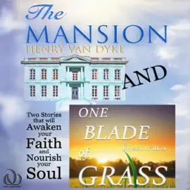 The Mansion and One Blade of Grass: Two Stories that will Awaken Your Faith and Nourish Your Soul (Unabridged)