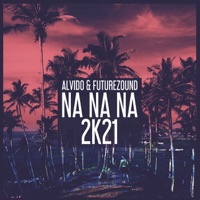 Na Na Na 2k21 - Single - ALVIDO & Futurezound