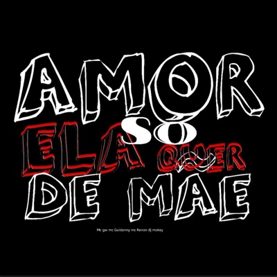 - AMOR ELA SÓ QUER DE MÃE - MC GW -MC GUIDANNY MC RENNAN (DJ MAKEY) - Single