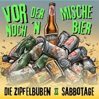 Vor der Mische noch'n Bier — Die Zipfelbuben & Sabbotage