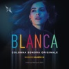 BLANCA (Colonna Sonora Originale della serie TV), 2021
