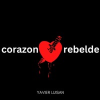 Corazón Rebelde - Single - Yavier Luisan