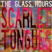 The Glass Hours - Scarlet Tongues