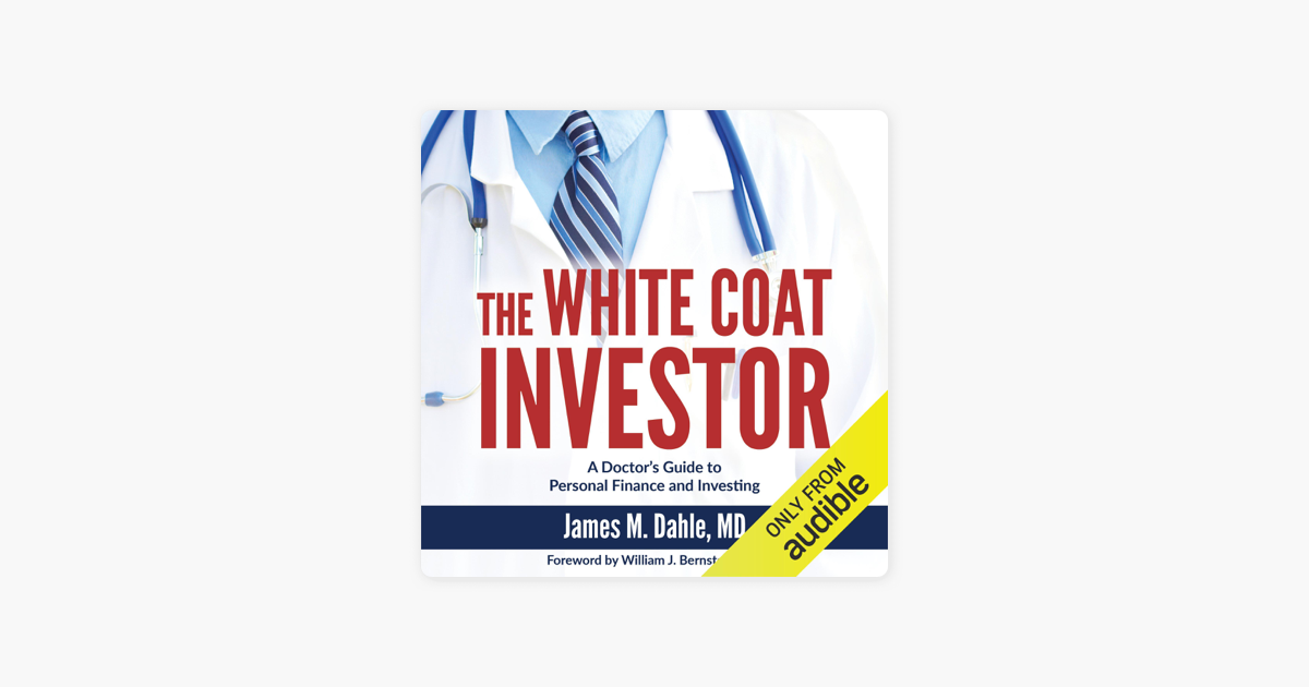 The White Coat Investor: A Doctor's Guide To Personal Finance And Investing  (Unabridged) on Apple Books