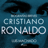 Biografías breves - Cristiano Ronaldo - Luis Machado