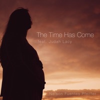 The Time Has Come (feat. Judah Lacy) - Single - Nelson Fuentes Pfeiffer