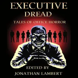 Executive Dread: Tales of Office Horror (Unabridged)