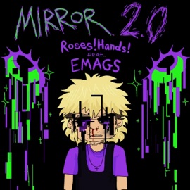 Mirror 2.0 (feat. Emags) Roses!Hands!