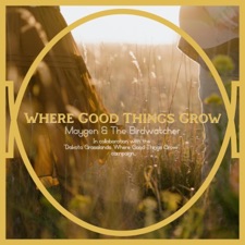 Maygen & The Birdwatcher - Where Good Things Grow