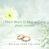 I Don't Want to Miss a Thing (Piano Version) - Walking Down the Aisle