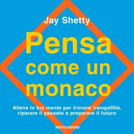 Pensa come un monaco: Allena la tua mente per trovare tranquillità, riparare il passato e preparare il futuro