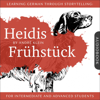 Learning German Through Storytelling: Heidis Frühstück - A Detective Story for German Language Learners: For Intermediate and Advanced Students: Baumgartner & Momsen Mystery, Book 5 (Unabridged) - André Klein