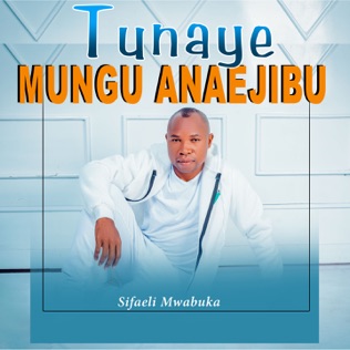 Sifaeli Mwabuka Tunaye Mungu Anayejibu