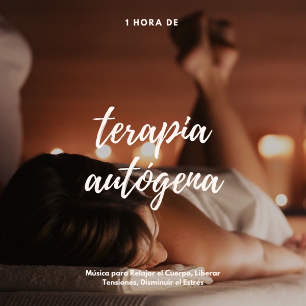1 Hora de Terapia Autógena - Música para Relajar el Cuerpo, Liberar Tensiones, Disminuir el Estrés