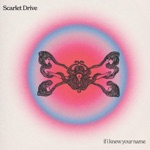 Scarlet Drive - If I Knew Your Name