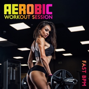 Aerobic Workout Session: Fast BPM Fitness Playlist