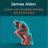 Como un Hombre Piensa, así es su Vida - James Allen