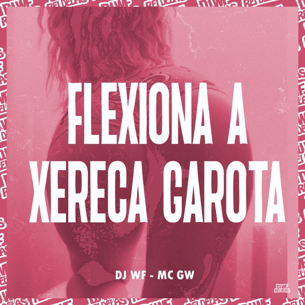 洋楽 MC Flexx g-rap Flexiona a Xereca Garota - Single — álbum de DJ WF & Mc Gw — Apple