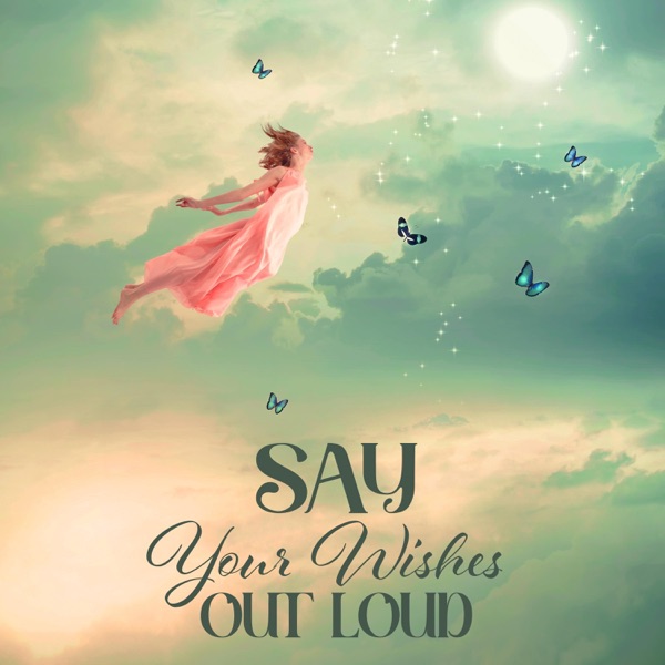 Say Your Wishes Out Loud: Manifest Anything You Want, Take Action, Ditch What’s Holding You Back