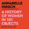 A History of Women in 101 Objects: A Walk Through Female History (Unabridged) - Annabelle Hirsch & Eleanor Updegraff - translator