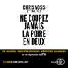 Ne coupez jamais la poire en deux - Chris Voss & Tahl Raz