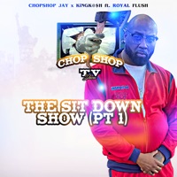 The Sit Down Show (Pt 1) - Single [feat. ChopShopJay, Real Royal Flush & ChopShop Tv] - Single - KiNGK@$H