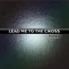Lead Me To The Cross