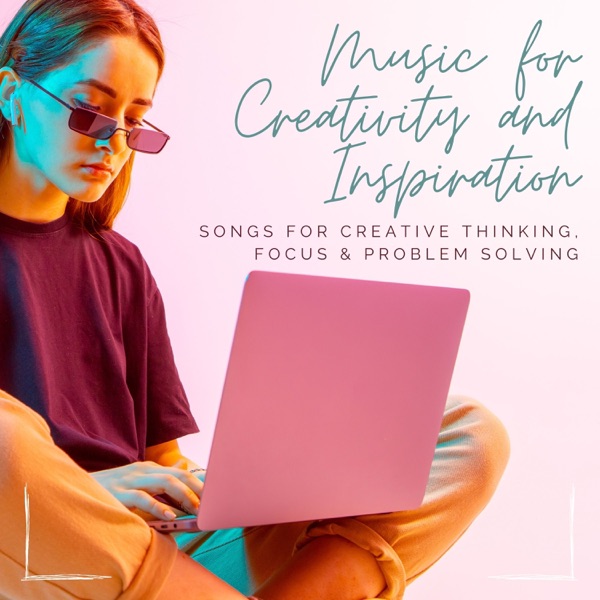 Music for Creativity and Inspiration - Songs for Creative Thinking, Focus & Problem Solving