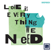 Love Is Everything We Need - Unspoken