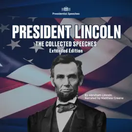 President Lincoln: The Collected Speeches: Extended Edition (Original Recording)