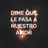 Dime Que Le Pasa a Nuestro Amor - DY