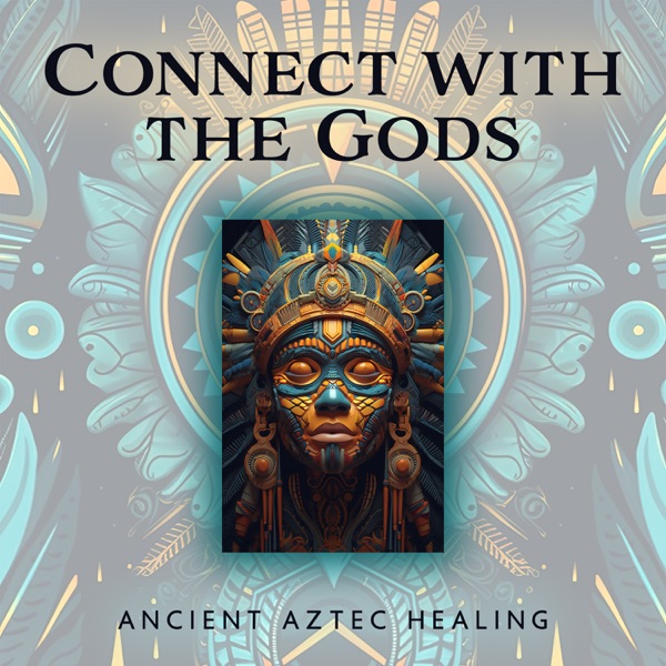 Connect with the Gods: Ancient Aztec Healing Meditative Music for Soul Cleansing